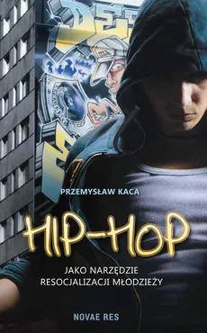 Hip-hop jako narzędzie resocjalizacji młodzieży - Przemysław Kaca