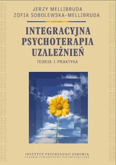 Integracyjna psychoterapia uzależnień. Teoria i praktyka - Jerzy Mellibruda, Zofia Sobolewska-Mellibruda