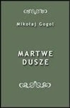 Martwe dusze - Mikołaj Gogol