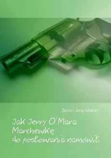 Jak Jerry O'Mara Marchewkę do posłowania namówił - Zenon Jerzy Maron