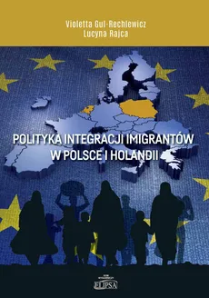 Polityka integracji imigrantów w Polsce i Holandii - Violetta Gul-Rechlewicz, Lucyna Rajca