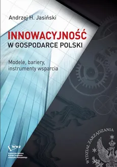 Innowacyjność w gospodarce Polski. Modele, bariery, instrumenty wsparcia - Andrzej H. Jasiński
