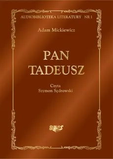 Pan Tadeusz, czyli Ostatni zajazd na Litwie. Historia szlachecka z roku 1811 i 1812 we dwunastu księgach wierszem - Adam Mickiewicz