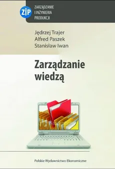 Zarządzanie wiedzą - Alfred Paszek, Jędrzej Trajer, Stanisław Iwan