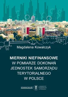 Mierniki niefinansowe w pomiarze dokonań jednostek samorządu terytorialnego w Polsce - Magdalena Kowalczyk