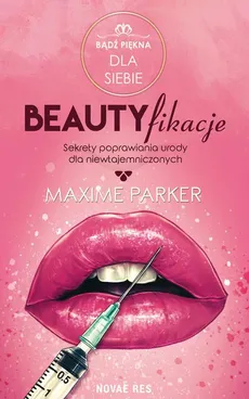 Beautyfikacje Sekrety poprawiania urody dla niewtajemniczonych - Maxime Parker
