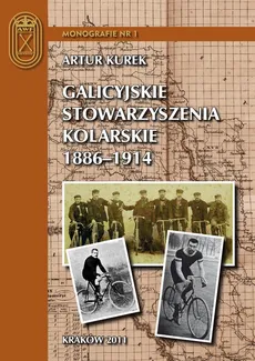 Galicyjskie stowarzyszenia kolarskie 1886 – 1914 - Artur Kurek