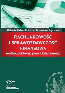 Rachunkowość i sprawozdawczość finansowa według polskiego prawa bilansowego - Danuta Maciejowska, Elżbieta Kalwasińska