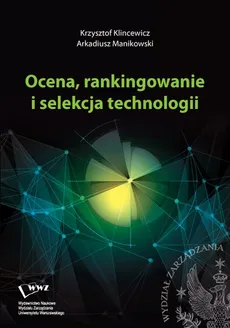 Ocena, rankingowanie i selekcja technologii - Arkadiusz Manikowski, Krzysztof Klincewicz
