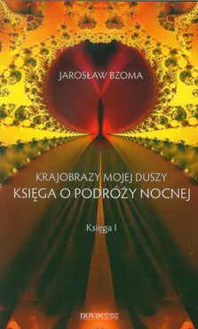 Krajobrazy mojej duszy Księga o podróży nocnej Księga 1 - Jarosław Bzoma