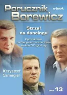 Porucznik Borewicz. Strzał na dancingu. TOM 13 - Krzysztof Szmagier