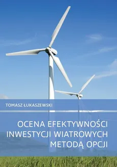 Ocena efektywności inwestycji wiatrowych metodą opcji - Tomasz Łukaszewski