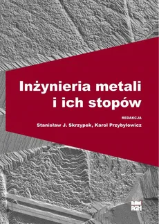 Inżynieria metali i ich stopów - Karol Przybyłowicz, Stanisław J. Skrzypek