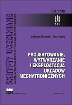 Projektowanie, wytwarzanie i eksploatacja układów mechatronicznych - Mateusz Lisowski, Piotr Czop