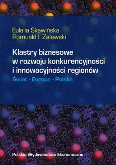 Klastry biznesowe w rozwoju konkurencyjności i innowacyjności regionów - Eulalia Skawińska, Romuald Zalewski