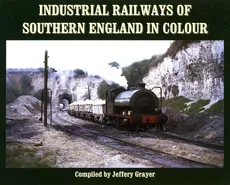 Industrial Railways of Southern England in Colour - Jeffery Grayer