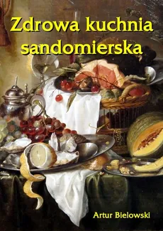 Zdrowa kuchnia sandomierska - Artur Bielowski