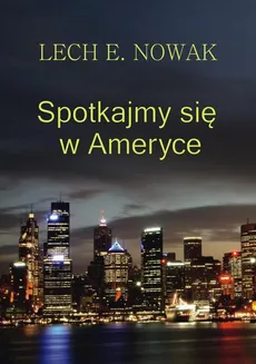 Spotkajmy się w Ameryce - Lech E. Nowak