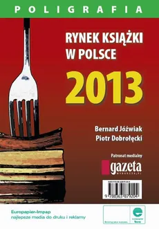Rynek książki w Polsce 2013. Poligrafia - Bernard Jóźwiak, Piotr Dobrołęcki