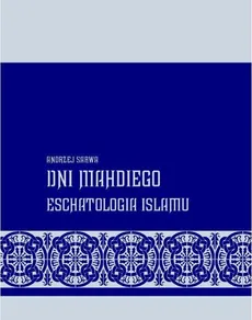Dni Mahdiego Zaświaty w wierzeniach islamu - Andrzej Sarwa
