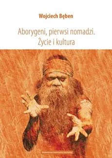 Aborygeni, pierwsi nomadzi. Życie i kultura - Wojciech Bęben