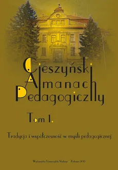 „Cieszyński Almanach Pedagogiczny”. T. 1: Tradycja i współczesność w myśli pedagogicznej - Reformatorzygórnośląskiego szkolnictwa elementarnego – w wieku XVIII i XIX