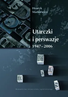 Utarczki i perswazje. 1947-2006 - prof. dr hab. inż.  Henryk Markiewicz