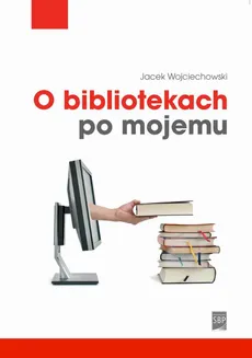 O bibliotekach po mojemu - Jacek Wojciechowski