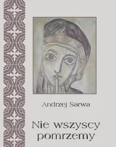 Nie wszyscy pomrzemy Kościoły orientalne historia - tradycja - eschatologia - Andrzej Sarwa