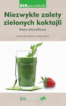 Niezwykłe zalety zielonych koktajli. Dieta chlorofilowa - Colette Herve-Pairain, Nadege Pairain