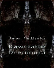 Drzewo przeklęte. Dzieciobójca - Antoni Pietkiewicz