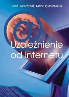 Uzależnienie od internetu - Nina Ogińska-Bulik, Paweł Majchrzak