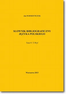 Słownik bibliograficzny języka polskiego Tom 9  (T-Wyf) - Jan Wawrzyńczyk