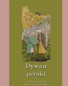 Dywan perski. Antologia arcydzieł dawnej poezji perskiej - Praca zbiorowa