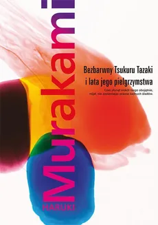 Bezbarwny Tsukuru Tazaki i lata jego pielgrzymstwa - Haruki Murakami