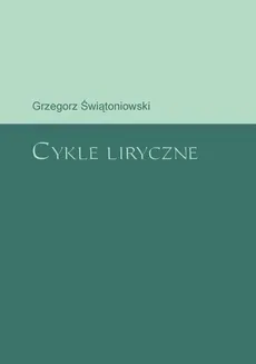 Cykle liryczne - Grzegorz Świątoniowski