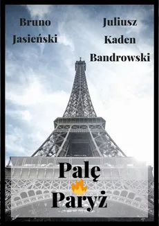 Palę Paryż - Bruno Jasieński, Juliusz Kaden-Bandrowski