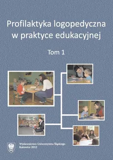 Profilaktyka logopedyczna w praktyce edukacyjnej. T. 1 - Profilaktyka logopedyczna w ujęciu systemowym