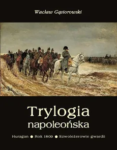 Trylogia napoleońska: Huragan - Rok 1809 - Szwoleżerowie gwardii - Wacław Gąsiorowski