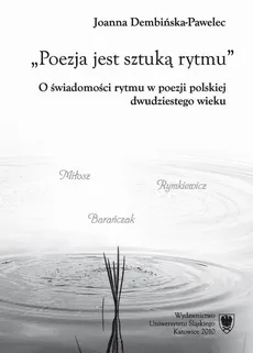 Poezja jest sztuką rytmu - Czesław Miłosz - układadając rytmiczne zaklęcia + Bibliografia (125 ss) - Joanna Dembińska-Pawelec