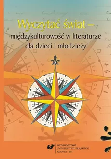 Wyczytać świat – międzykulturowość w literaturze dla dzieci i młodzieży - Wielokulturowość w polskiej literaturze najnowszej jako przedmiot kształcenia polonistycznego na etapie liceum