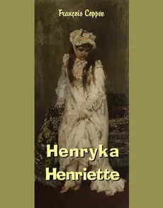 Henryka - Henriette - Francois Coppee