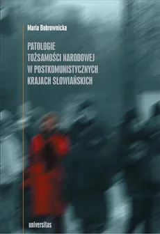 Patologie tożsamości narodowej w postkomunistycznych krajach słowiańskich - Maria Bobrownicka