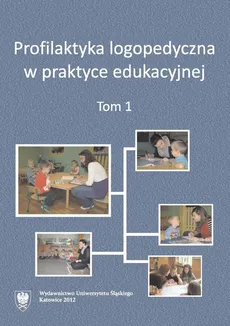 Profilaktyka logopedyczna w praktyce edukacyjnej. T. 1 - Wstępna identyfikacja zaburzeń mowy — przesiewy logopedyczne w praktyce nauczyciela