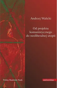 Od projektu komunistycznego do neoliberalnej utopii - Andrzej Walicki