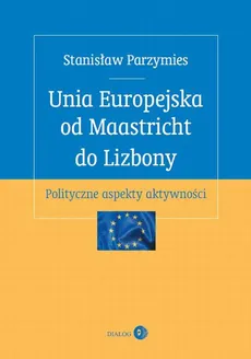 Unia Europejska od Maastricht do Lizbony - Stanisław Parzymies