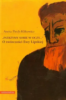„Patrzymy sobie w oczy...”. O twórczości Ewy Lipskiej - Aneta Piech-Klikowicz