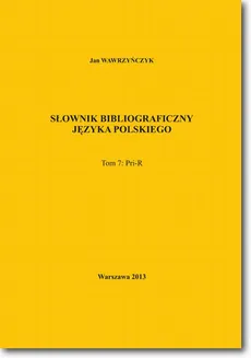 Słownik bibliograficzny języka polskiego Tom 7 (Pri-R) - Jan Wawrzyńczyk
