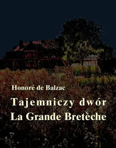 Tajemniczy dwór. La Grande Breteche - Honore de Balzac