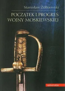 Początek i progres wojny moskiewskiej - Stanisław Żółkiewski